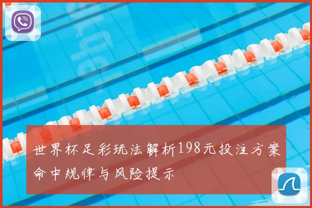 世界杯足彩玩法解析198元投注方案命中规律与风险提示