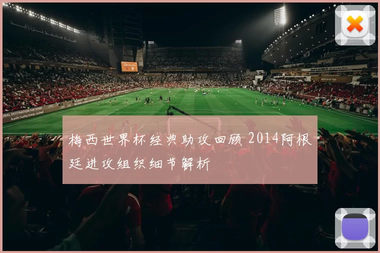 梅西世界杯经典助攻回顾 2014阿根廷进攻组织细节解析