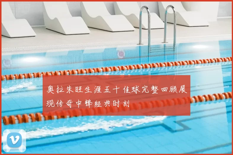 奥拉朱旺生涯五十佳球完整回顾展现传奇中锋经典时刻