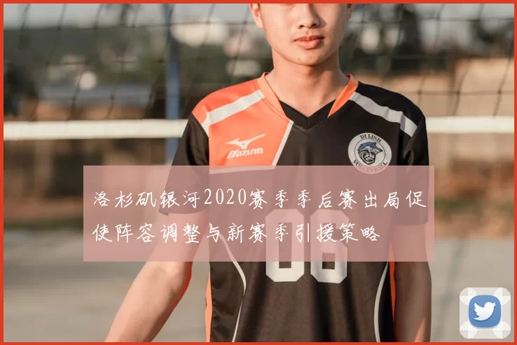 洛杉矶银河2020赛季季后赛出局促使阵容调整与新赛季引援策略