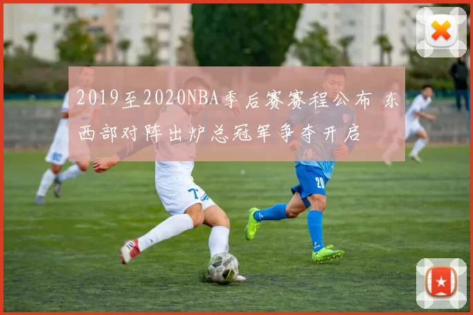 2019至2020NBA季后赛赛程公布 东西部对阵出炉总冠军争夺开启