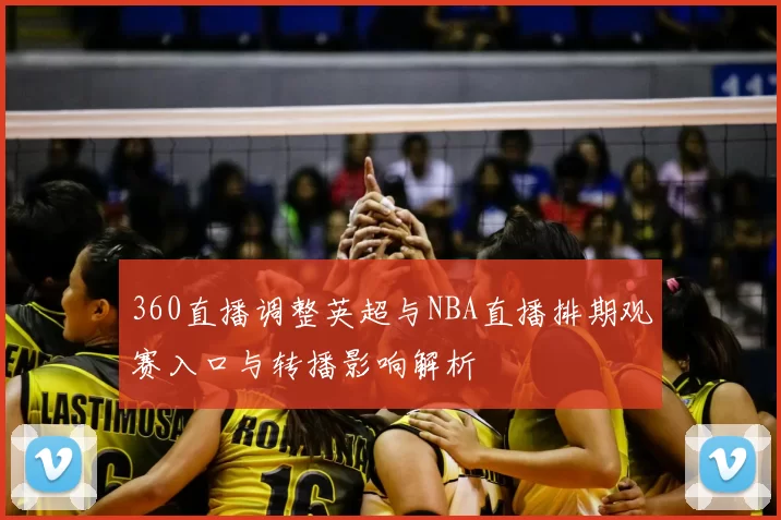 360直播调整英超与NBA直播排期观赛入口与转播影响解析