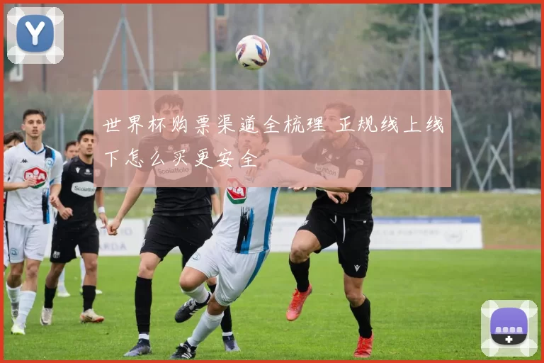 世界杯购票渠道全梳理 正规线上线下怎么买更安全