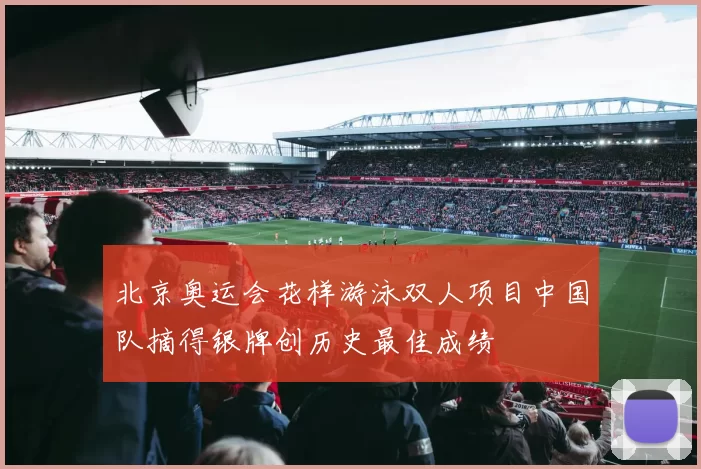 北京奥运会花样游泳双人项目中国队摘得银牌创历史最佳成绩