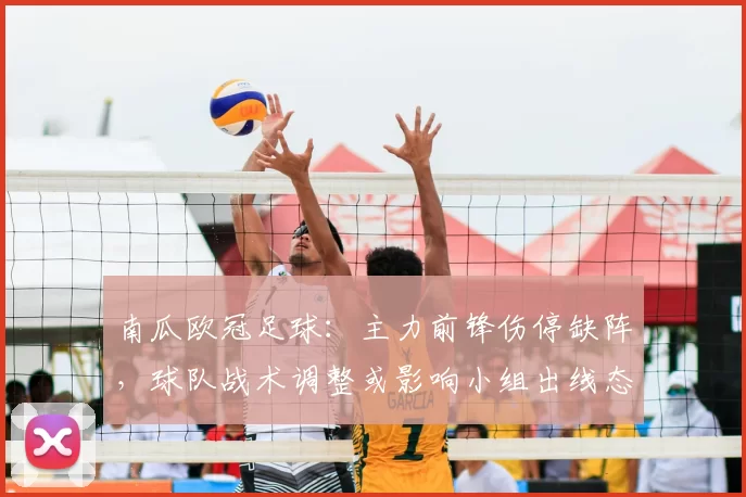 南瓜欧冠足球：主力前锋伤停缺阵，球队战术调整或影响小组出线态势