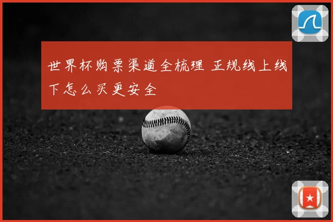 世界杯购票渠道全梳理 正规线上线下怎么买更安全